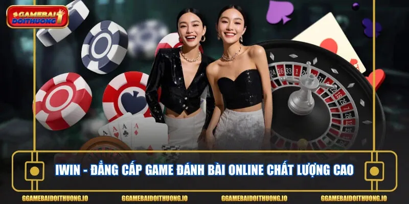 IWin - Đẳng cấp game đánh bài online chất lượng cao