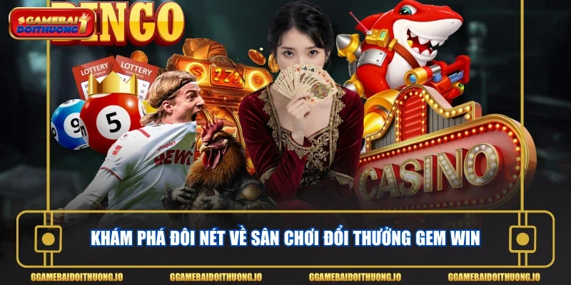 Khám phá đôi nét về sân chơi đổi thưởng Gem Win