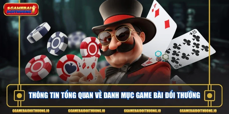 Thông tin tổng quan về danh mục game bài đổi thưởng