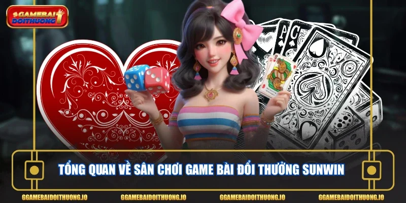 Tổng quan về sân chơi game bài đổi thưởng Sunwin 