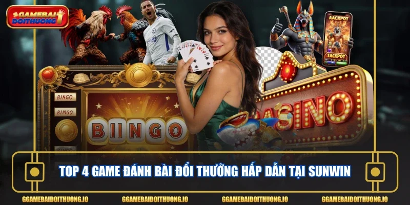 TOP 4 game đánh bài đổi thưởng hấp dẫn tại Sunwin